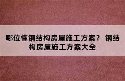 哪位懂钢结构房屋施工方案？ 钢结构房屋施工方案大全